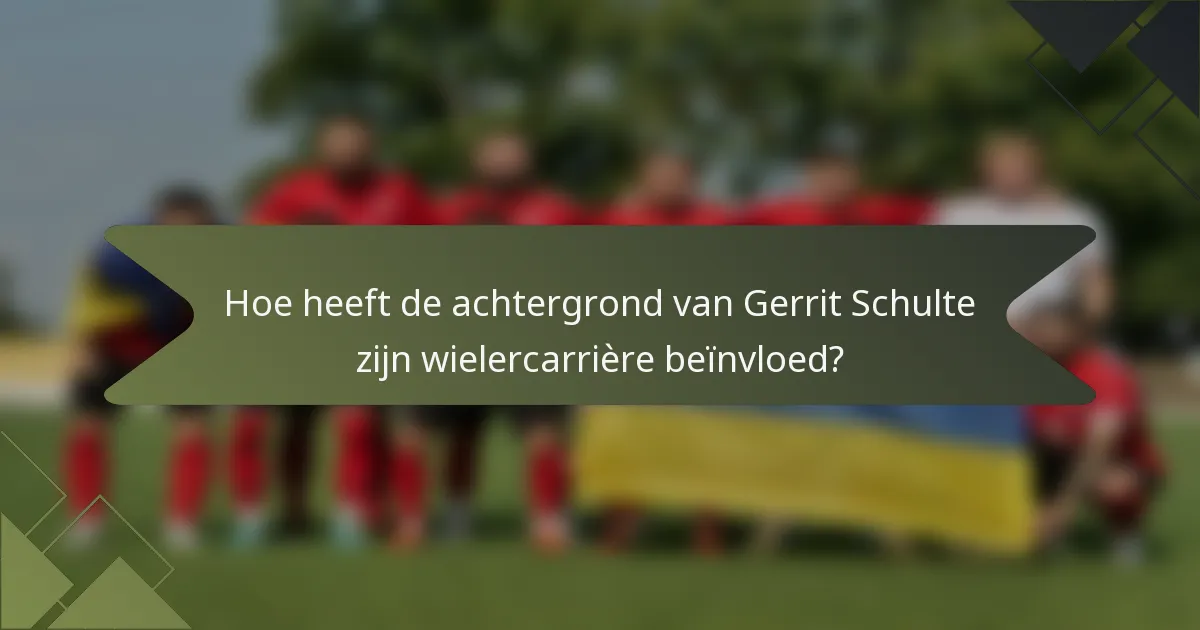 Hoe heeft de achtergrond van Gerrit Schulte zijn wielercarrière beïnvloed?