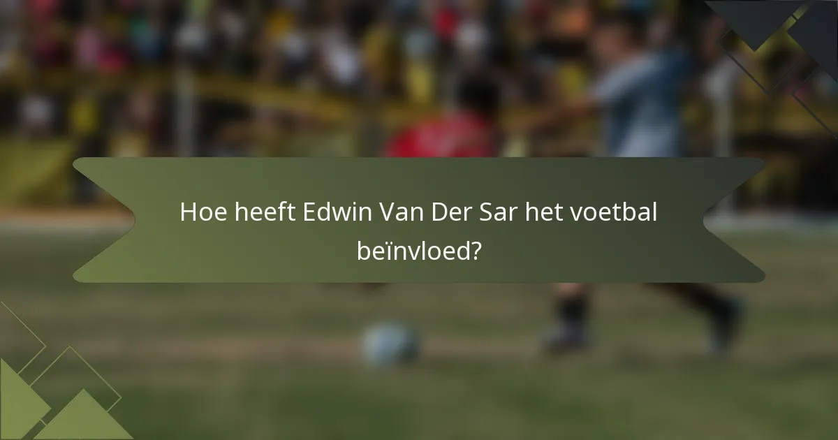 Hoe heeft Edwin Van Der Sar het voetbal beïnvloed?