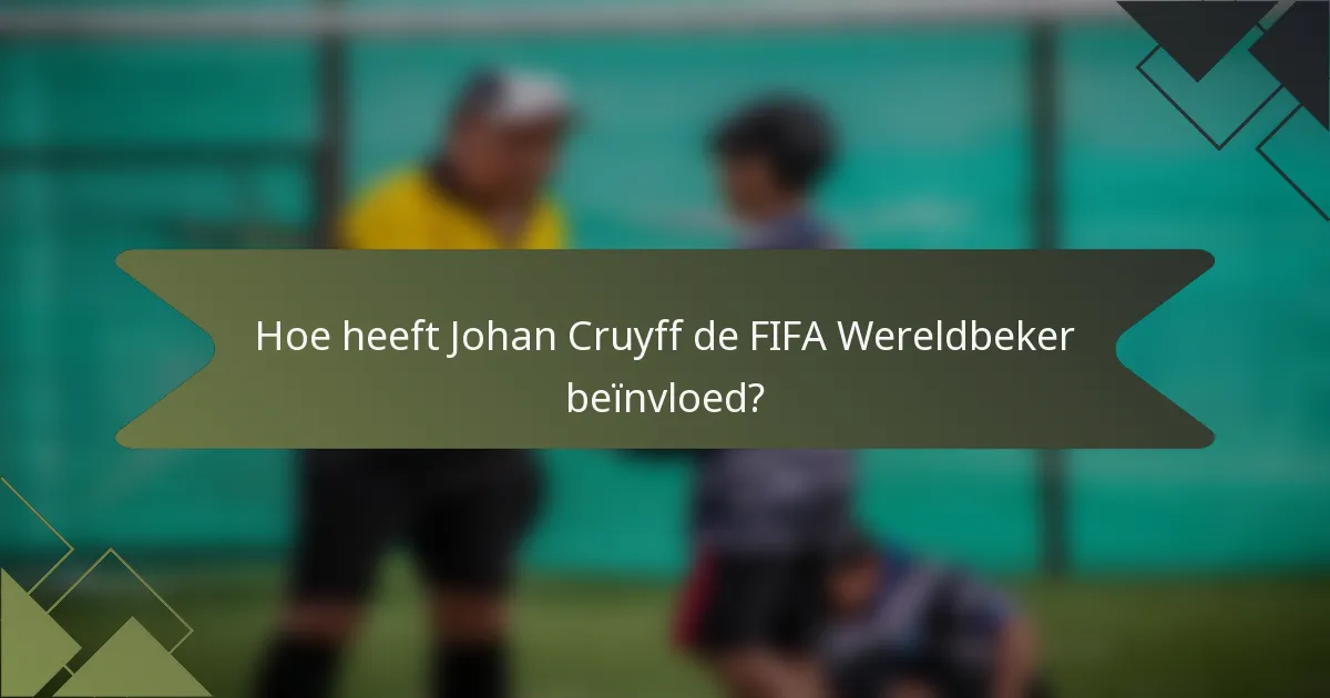 Hoe heeft Johan Cruyff de FIFA Wereldbeker beïnvloed?