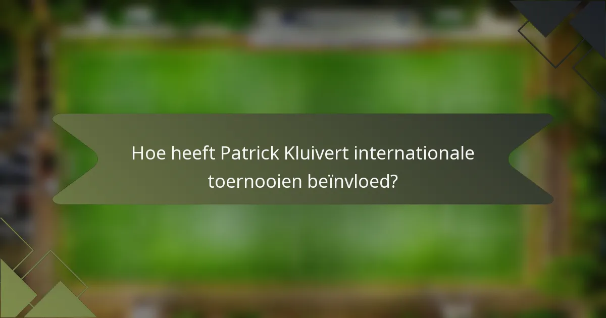 Hoe heeft Patrick Kluivert internationale toernooien beïnvloed?