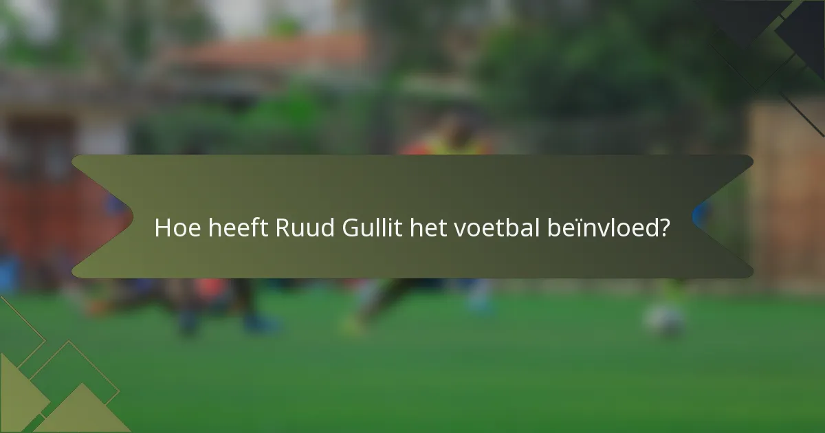 Hoe heeft Ruud Gullit het voetbal beïnvloed?