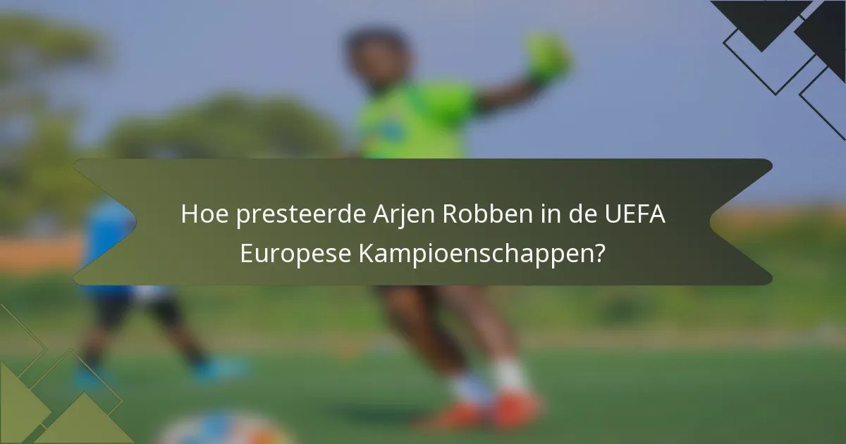 Hoe presteerde Arjen Robben in de UEFA Europese Kampioenschappen?