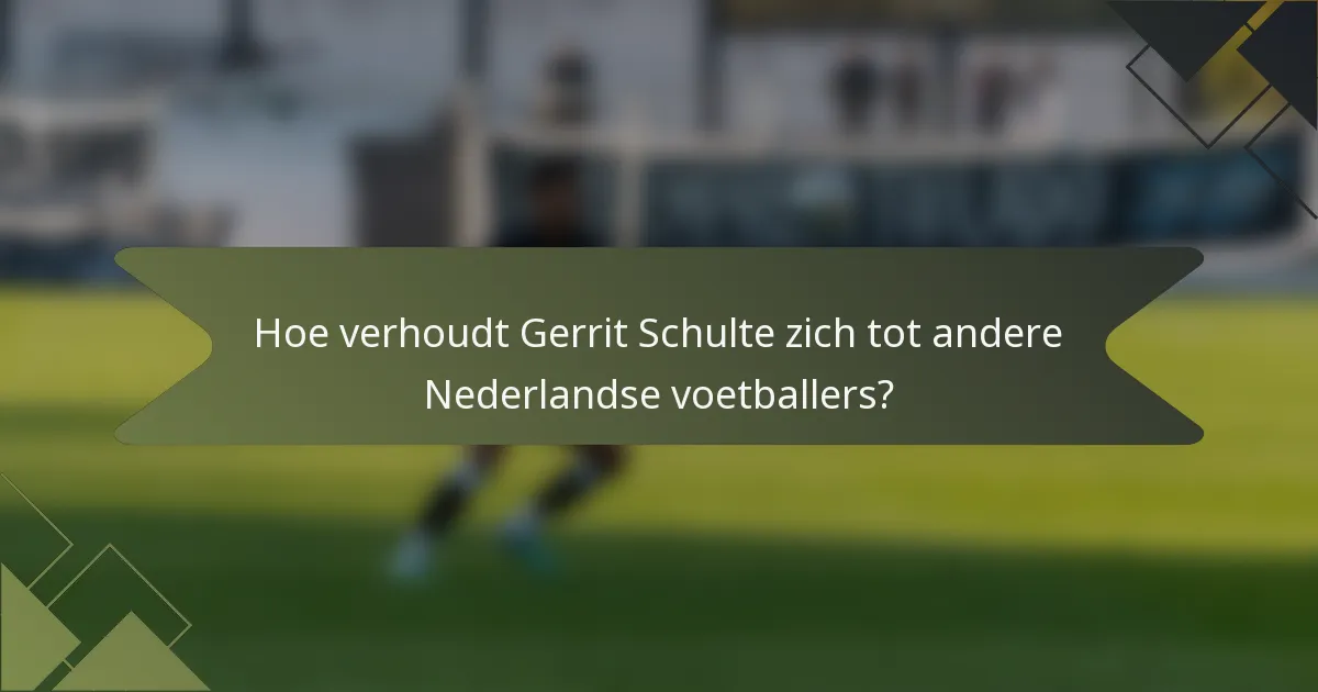 Hoe verhoudt Gerrit Schulte zich tot andere Nederlandse voetballers?