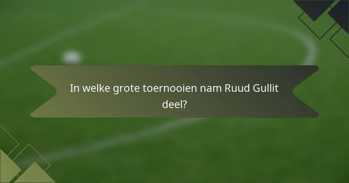In welke grote toernooien nam Ruud Gullit deel?