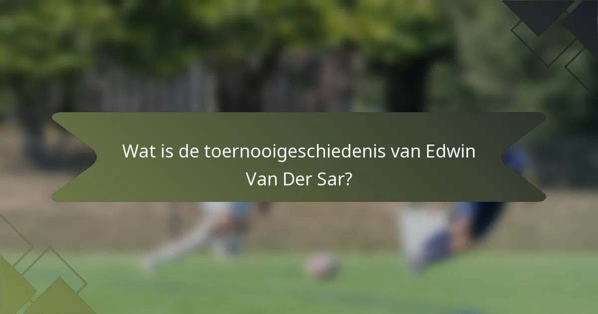 Wat is de toernooigeschiedenis van Edwin Van Der Sar?