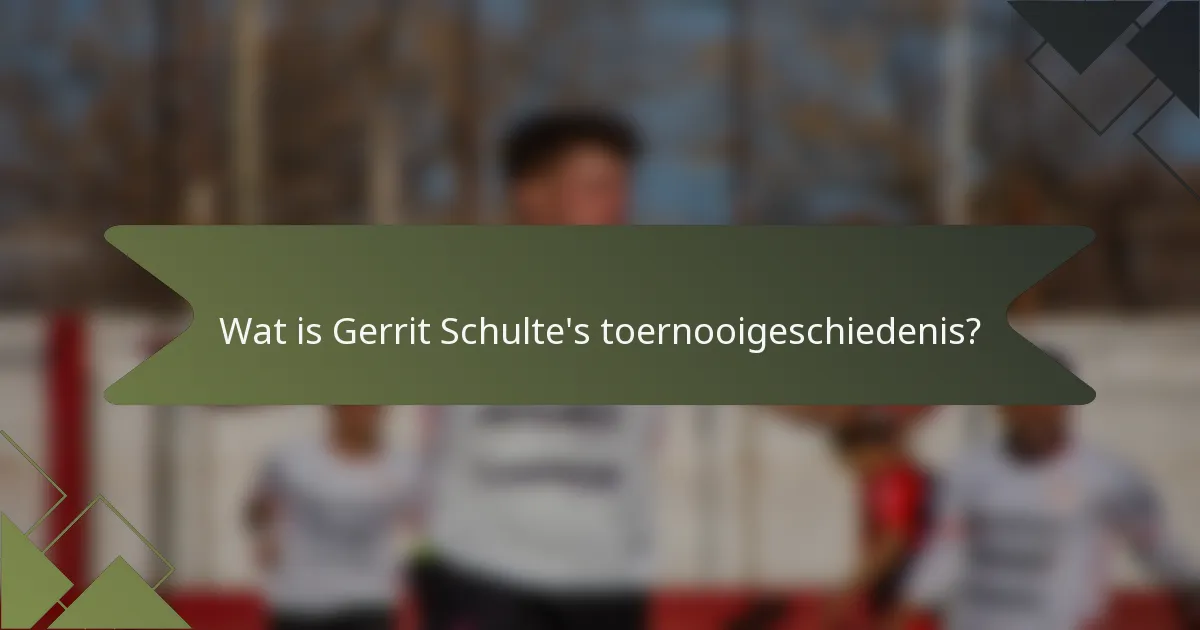 Wat is Gerrit Schulte's toernooigeschiedenis?