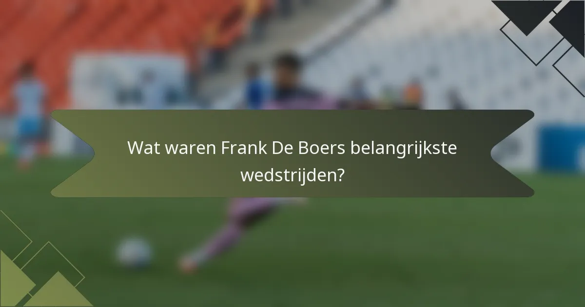 Wat waren Frank De Boers belangrijkste wedstrijden?