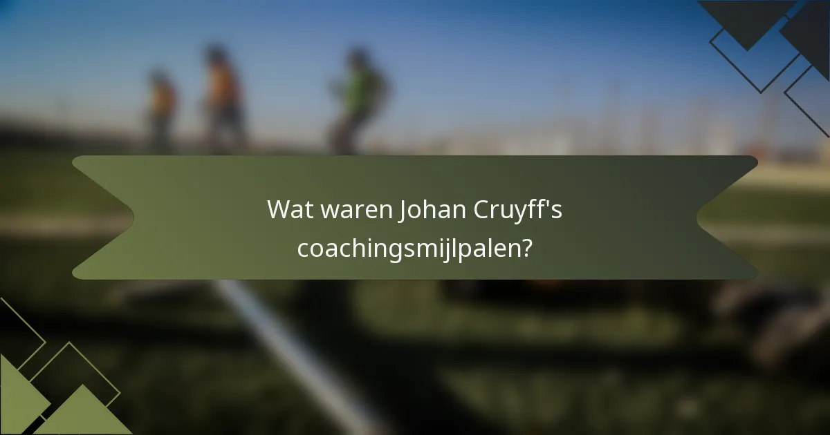 Wat waren Johan Cruyff's coachingsmijlpalen?