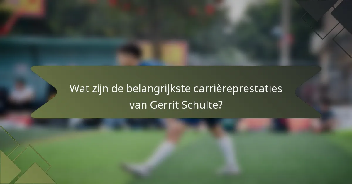 Wat zijn de belangrijkste carrièreprestaties van Gerrit Schulte?