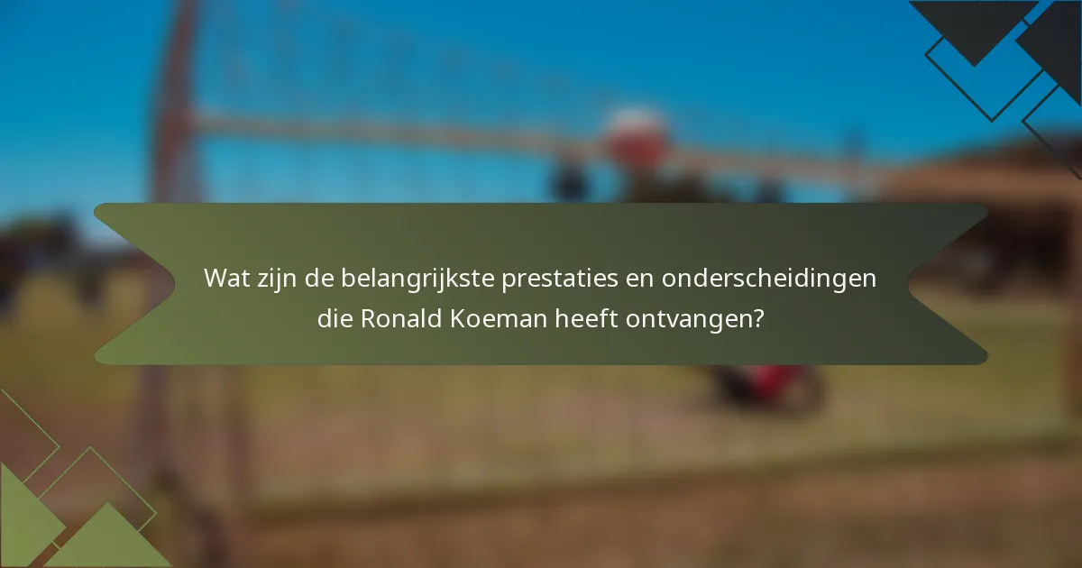 Wat zijn de belangrijkste prestaties en onderscheidingen die Ronald Koeman heeft ontvangen?