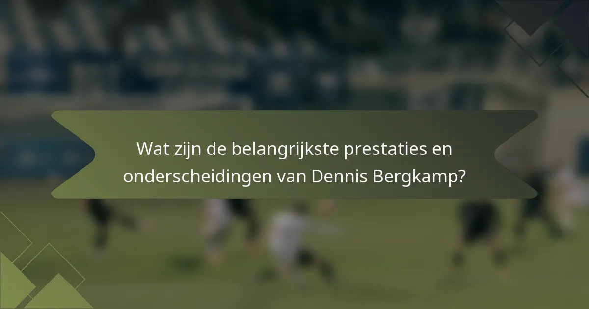 Wat zijn de belangrijkste prestaties en onderscheidingen van Dennis Bergkamp?