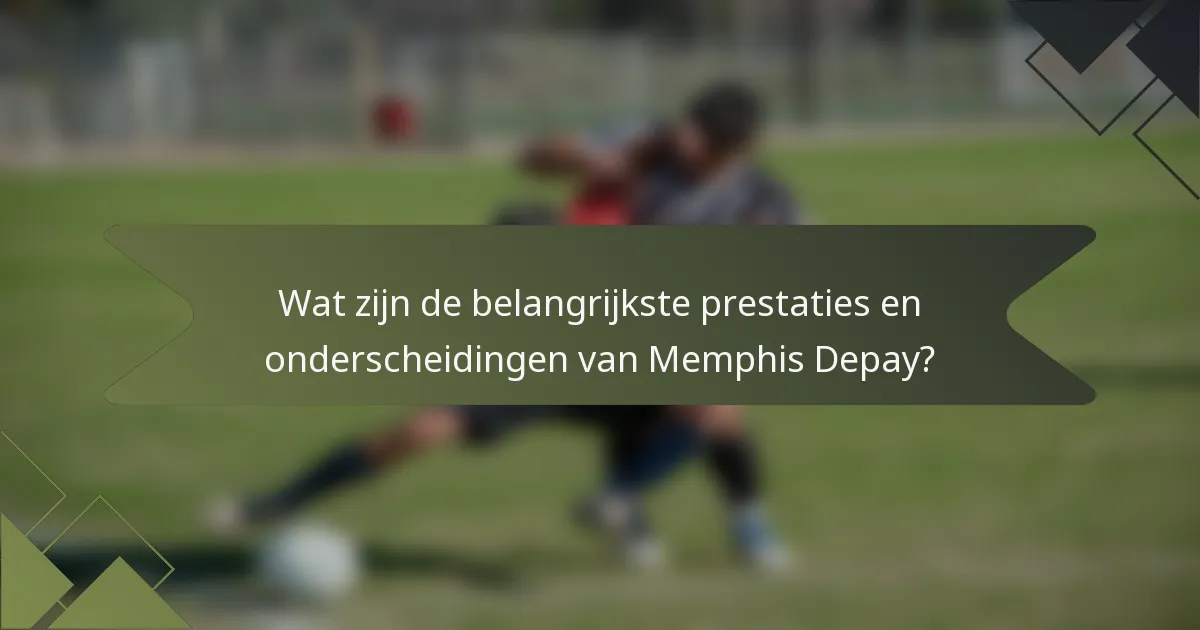 Wat zijn de belangrijkste prestaties en onderscheidingen van Memphis Depay?