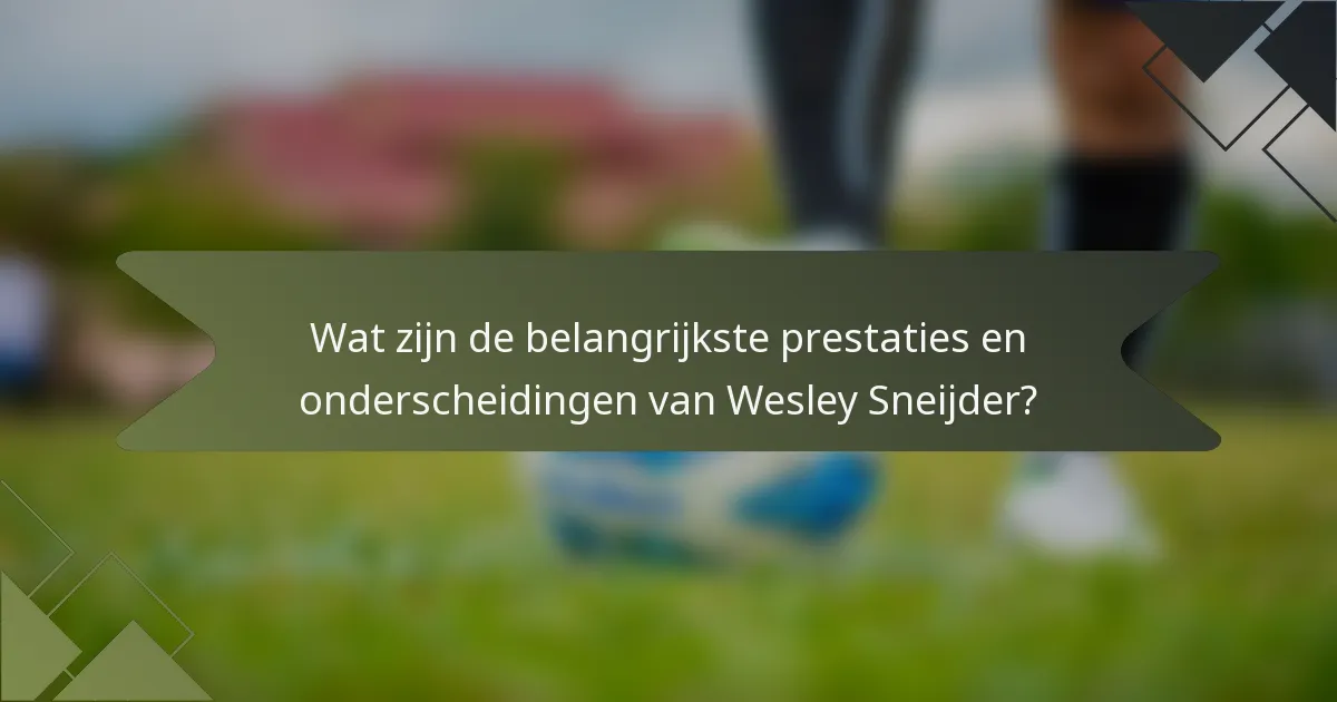 Wat zijn de belangrijkste prestaties en onderscheidingen van Wesley Sneijder?