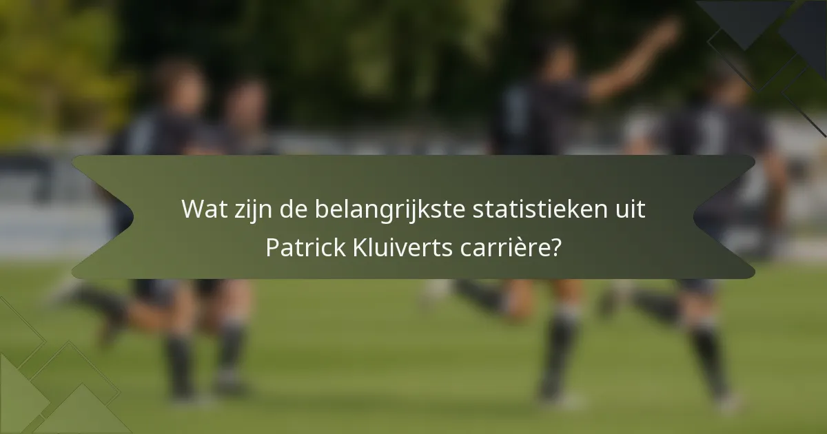 Wat zijn de belangrijkste statistieken uit Patrick Kluiverts carrière?