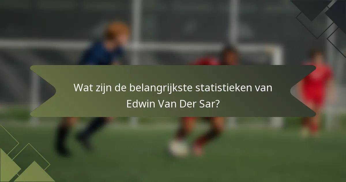 Wat zijn de belangrijkste statistieken van Edwin Van Der Sar?