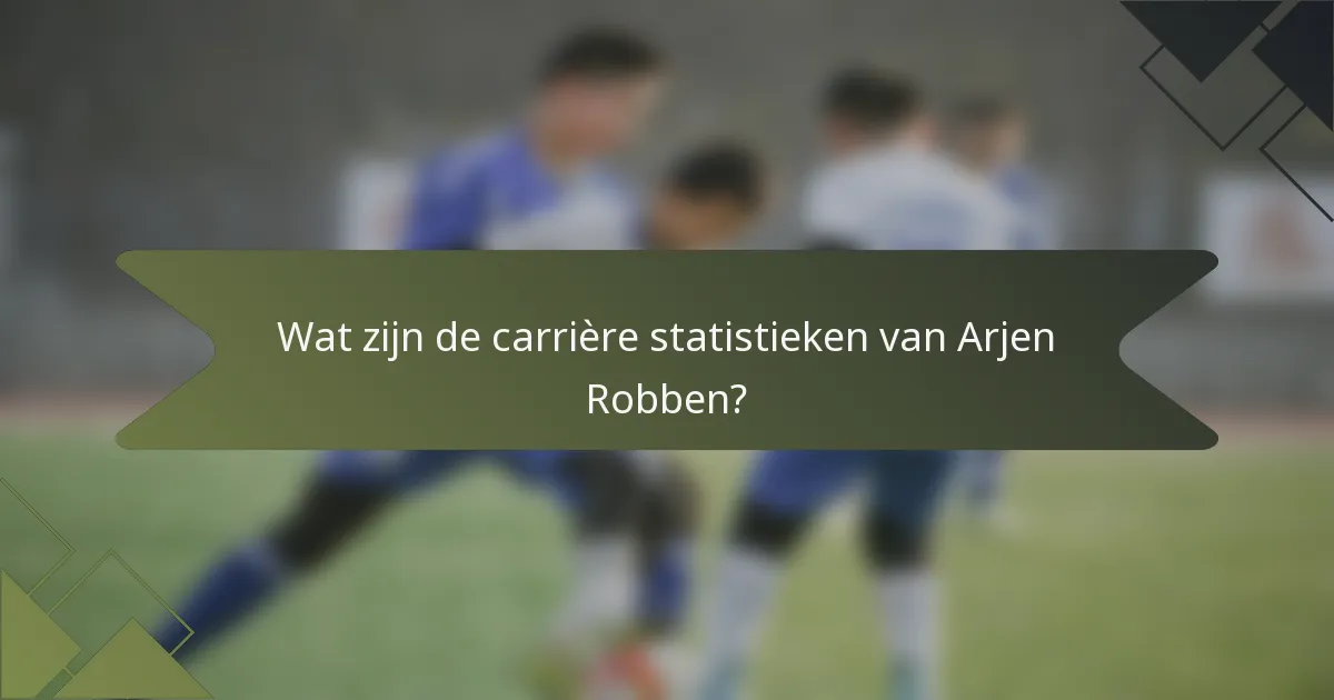 Wat zijn de carrière statistieken van Arjen Robben?