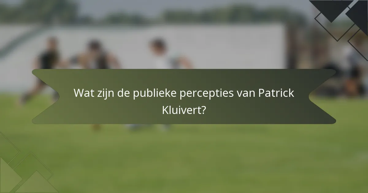 Wat zijn de publieke percepties van Patrick Kluivert?