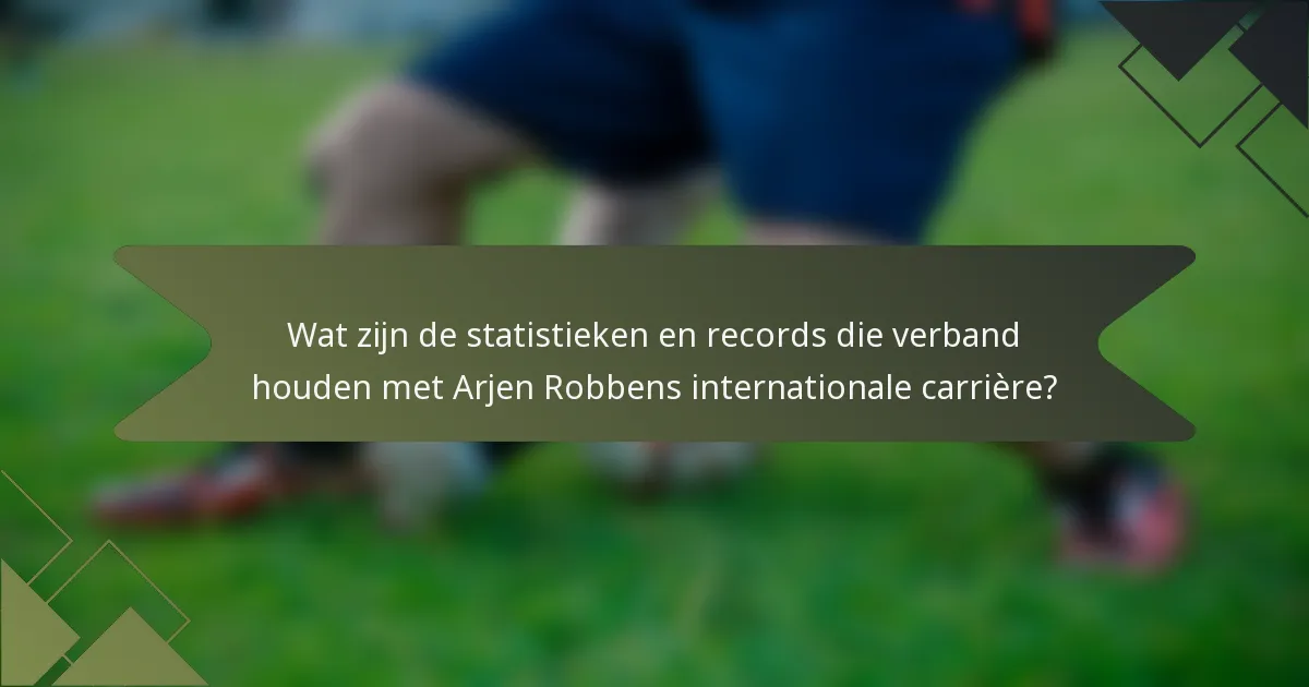 Wat zijn de statistieken en records die verband houden met Arjen Robbens internationale carrière?