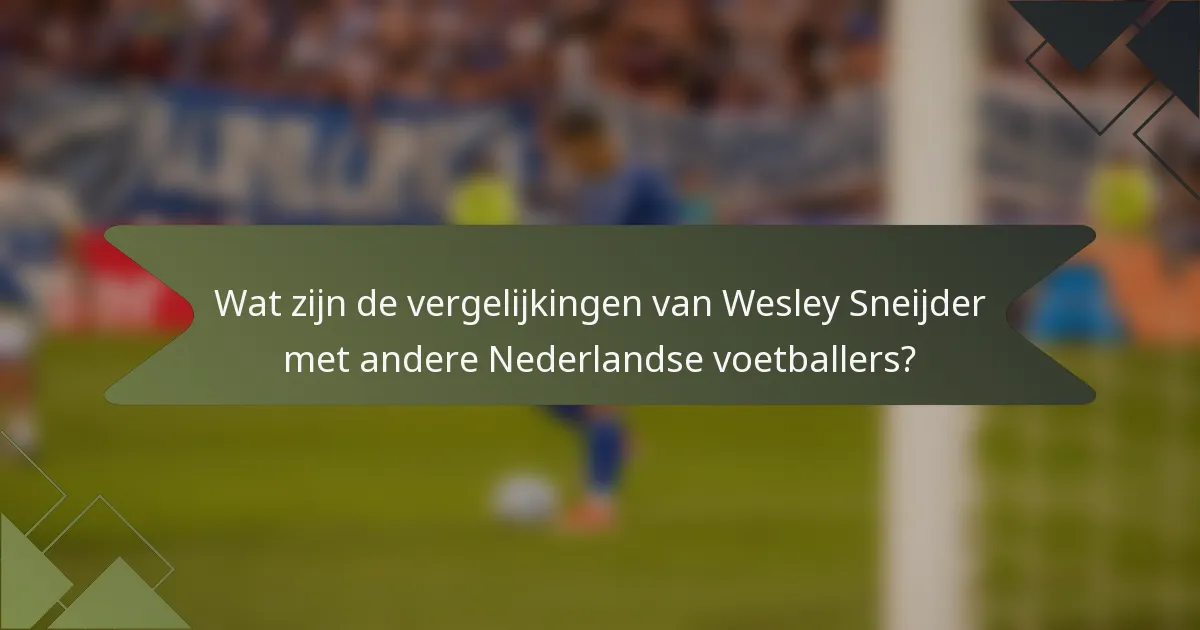 Wat zijn de vergelijkingen van Wesley Sneijder met andere Nederlandse voetballers?