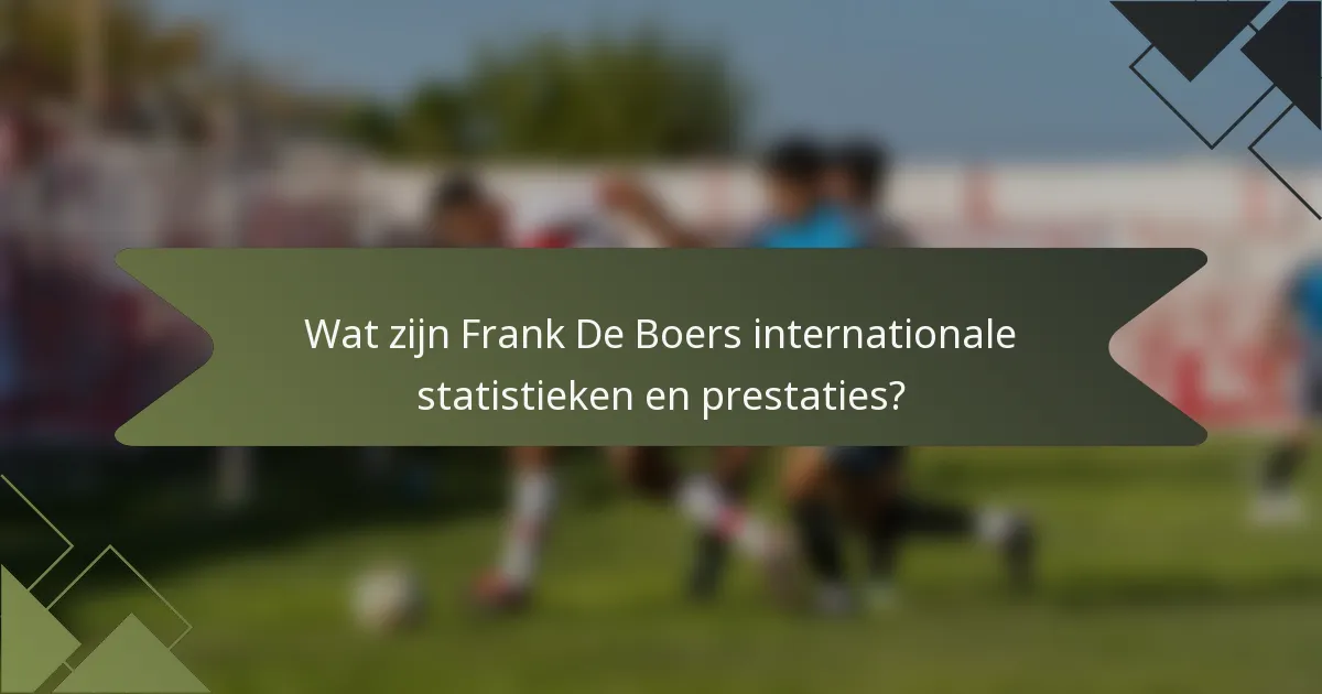 Wat zijn Frank De Boers internationale statistieken en prestaties?