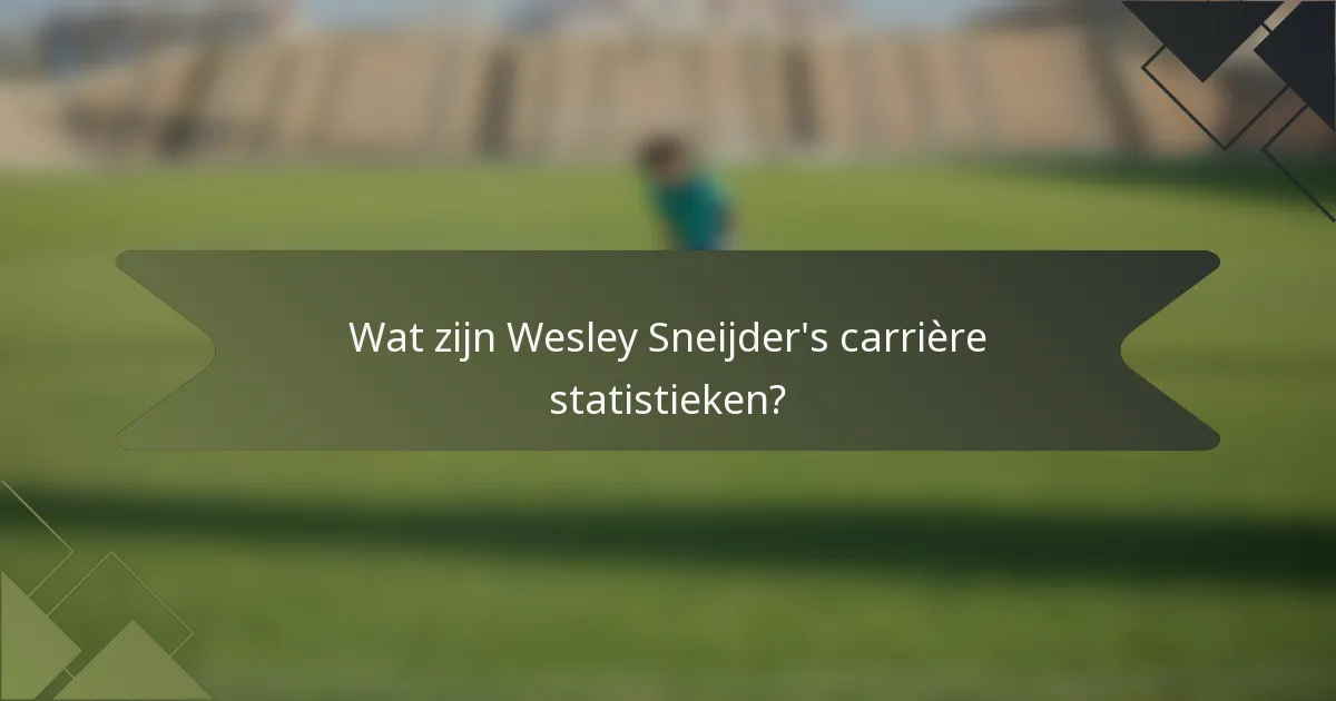 Wat zijn Wesley Sneijder's carrière statistieken?