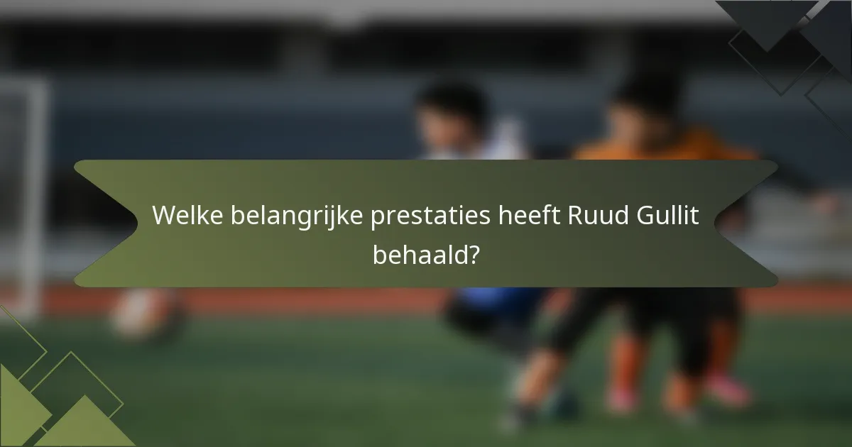 Welke belangrijke prestaties heeft Ruud Gullit behaald?