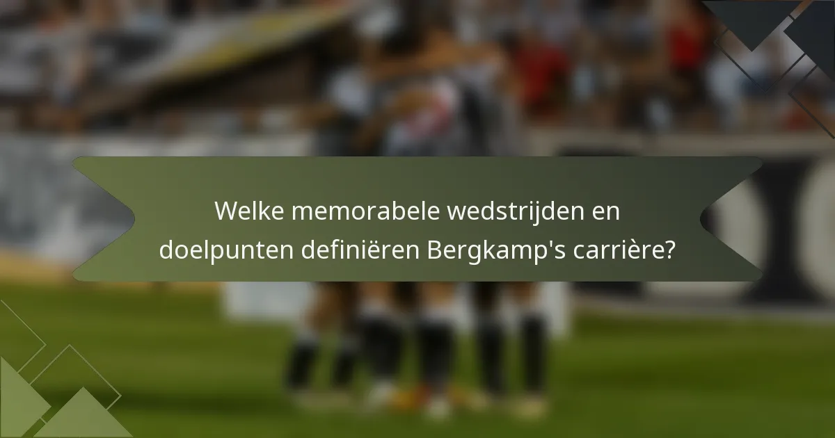 Welke memorabele wedstrijden en doelpunten definiëren Bergkamp's carrière?
