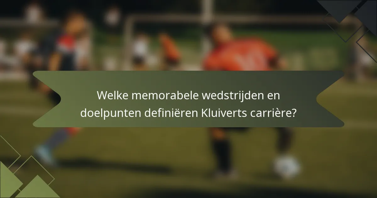 Welke memorabele wedstrijden en doelpunten definiëren Kluiverts carrière?