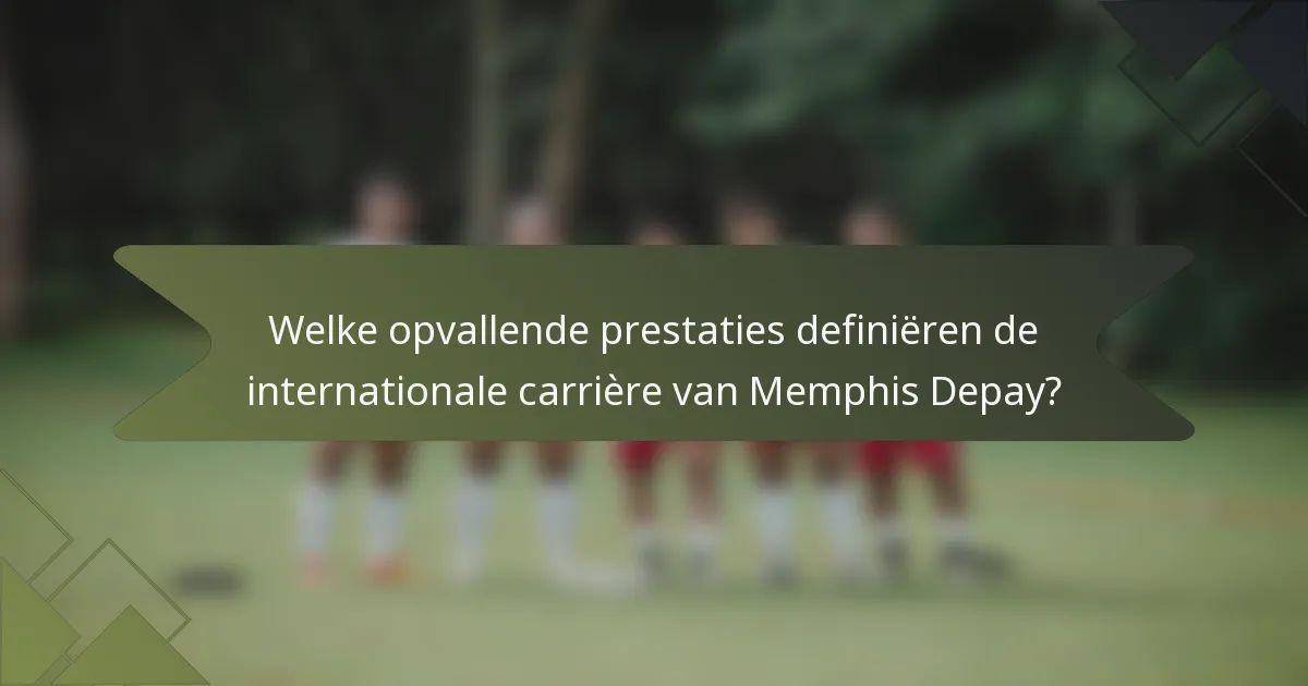 Welke opvallende prestaties definiëren de internationale carrière van Memphis Depay?