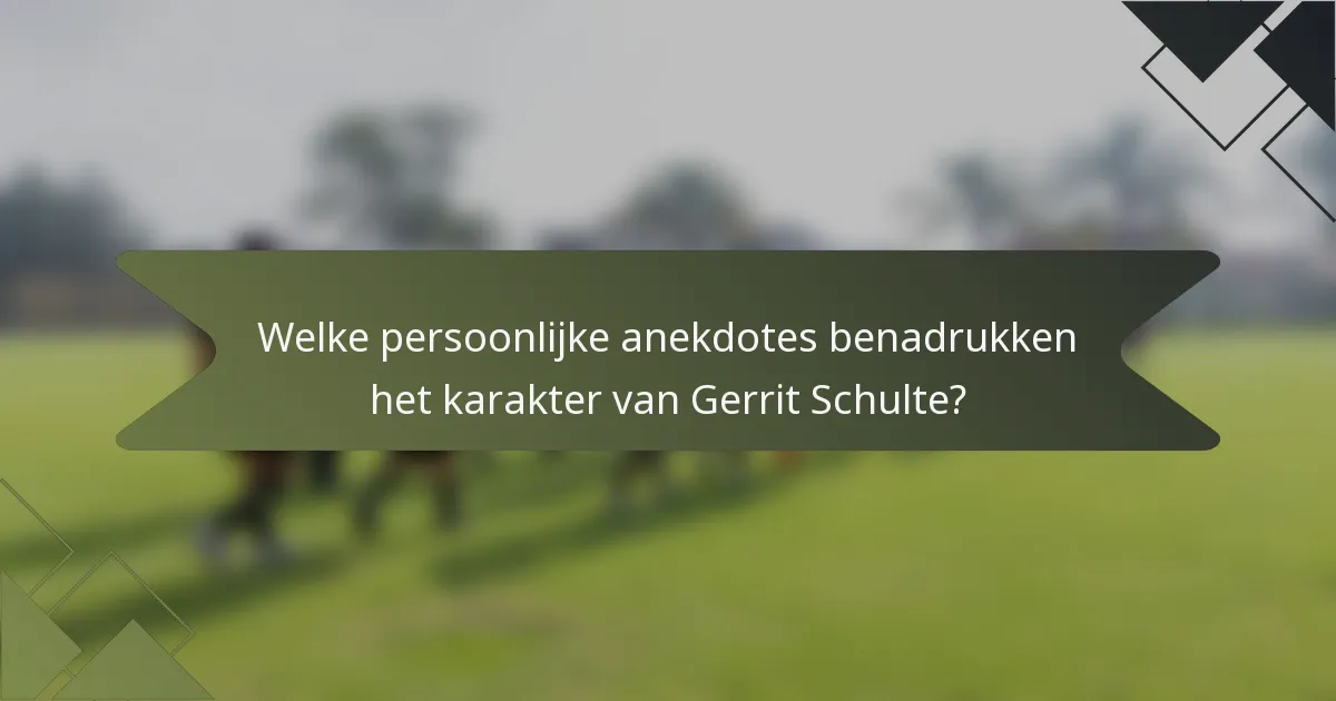 Welke persoonlijke anekdotes benadrukken het karakter van Gerrit Schulte?