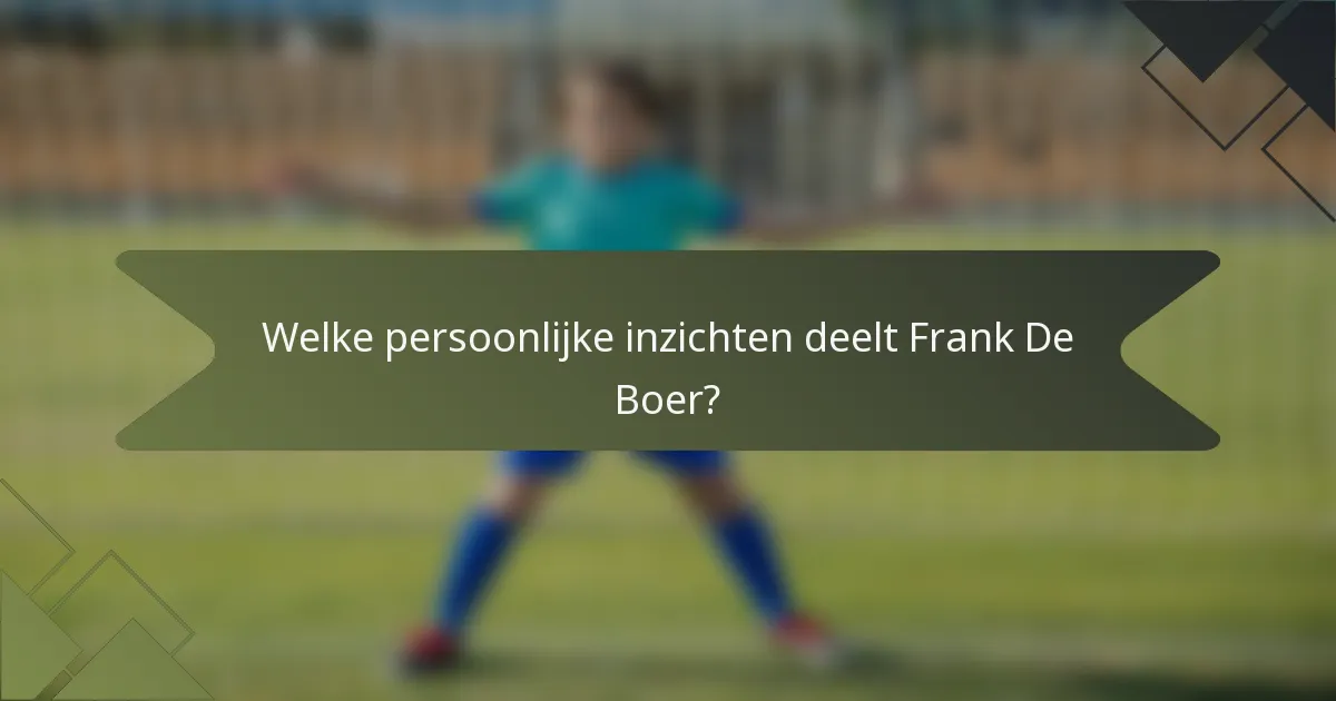 Welke persoonlijke inzichten deelt Frank De Boer?