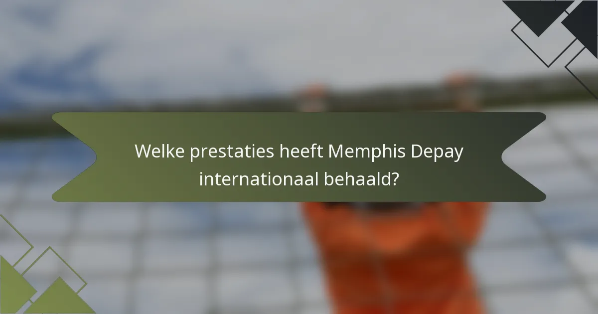 Welke prestaties heeft Memphis Depay internationaal behaald?