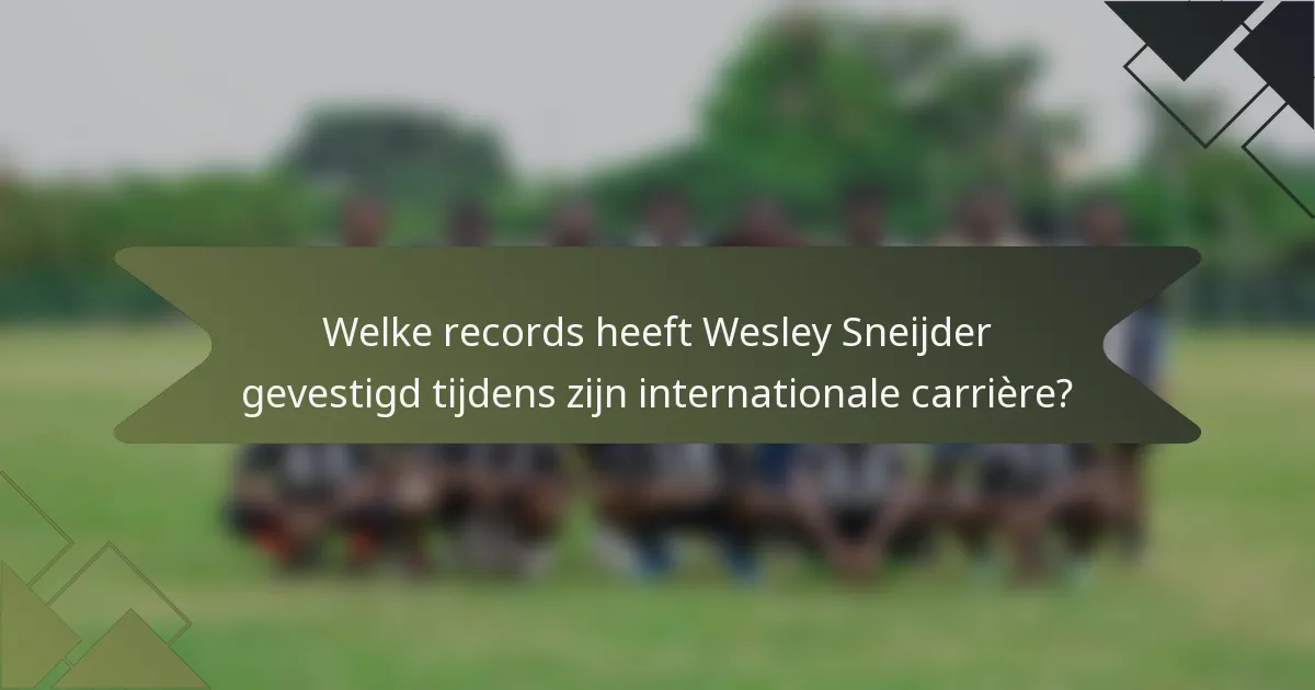 Welke records heeft Wesley Sneijder gevestigd tijdens zijn internationale carrière?