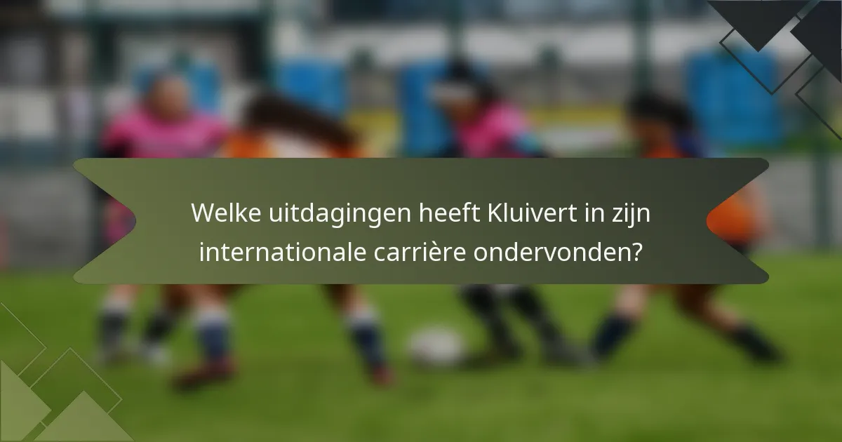 Welke uitdagingen heeft Kluivert in zijn internationale carrière ondervonden?