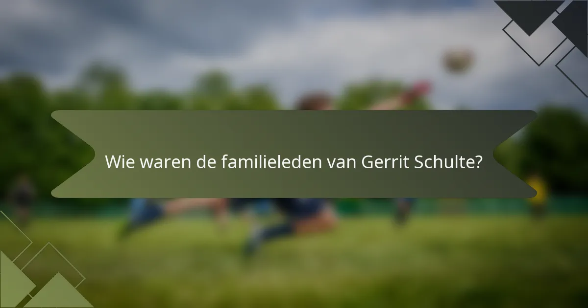 Wie waren de familieleden van Gerrit Schulte?